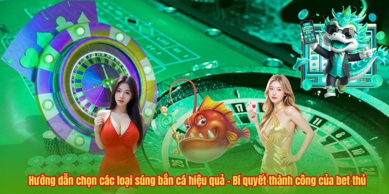 Hướng dẫn chọn các loại súng bắn cá hiệu quả - Bí quyết thành công của bet thủ