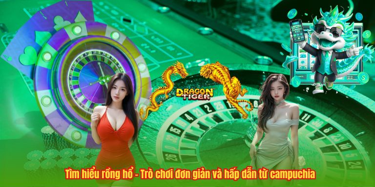Tìm hiểu rồng hổ – Trò chơi đơn giản và hấp dẫn từ campuchia